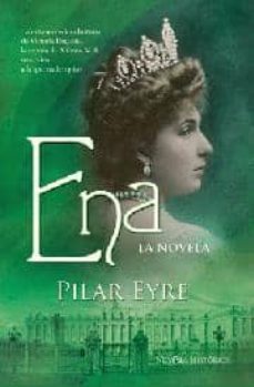 ena: la novela: la estremecedora historia de victorio eugenia, la esposa de alfonso xiii, una reina a la que nadie quiso-pilar eyre-9788497349109