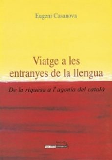 viatge a les entranyes de la llengua: de la riquesa a l'agonia de l catala-9788497790109