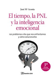 el tiempo, la pnl y la inteligencia emocional: 120 problemas a lo s que nos enfrentamos y como solucionarlos (3ª ed.)-9788498750409