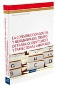 la construccion social y normativa del tiempo de trabajo: identid ades y trayectorias laborales-francisco jose trillo parraga-9788498981209