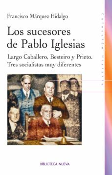 los sucesores de pablo iglesias: largo caballero, besteiro y pri eto-francisco marquez hidalgo-9788499402109