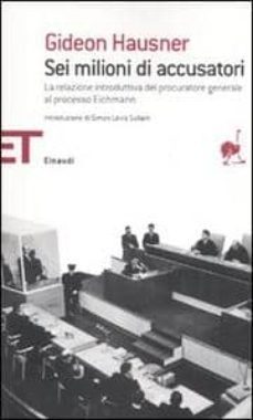 sei milioni di accusatori. la relazione introduttiva del procurat ore generale gideon hausner al processo eichmann-gideon hausner-9788806201609