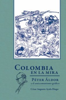 colombia en la mira. péter áldor y el anticomunismo gráfico (ebook)-cesar augusto ayala diago-9789587847109