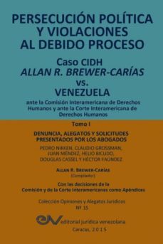 persecucion politica y violaciones al debido proceso. caso cidh allan r. brewer-carias vs. venezuela. tomo i-9789803652609