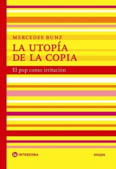 la utopia de la copia: el pop como irritacion-mercedes bunz-9789871180509