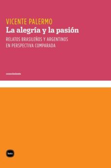 la alegria y la pasion. relatos brasileños y argentinos en perspectiva comparada (ebook)-vicente palermo-9789874001009