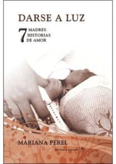 darse a luz: 7 madres, 7 historias de amor-mariana perel-9789876091909