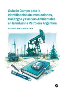 guía de campo para la identificación de instalaciones, hallazgos y pasivos ambientales en la industria petrolera argentina (ebook)-claudio alejandro tula-9789878765709