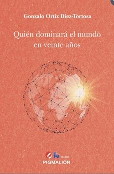 quien dominara el mundo en veinte años-gonzalo ortiz diez tortosa-9791387785109