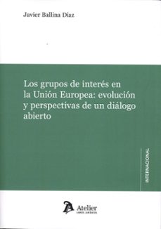 los grupos de interés en la unión europea: evolución y perspectiv as de un diálogo abierto-javier ballina diaz-9791387867409