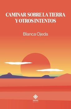 caminar sobre la tierra y otros intentos-blanca ojeda-9791399092509