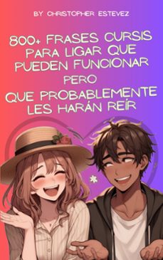 800+ frases cursis para ligar que pueden funcionar pero que probablemente les haran reir (ebook)-christopher estevez-9798227574909