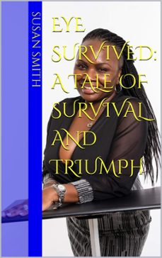 eye survived: a tale of survival and triumph (ebook)-susan smith-9798227694409