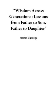 "wisdom across generations: lessons from father to son, father to daughter"-martin njoroge-9798230550709