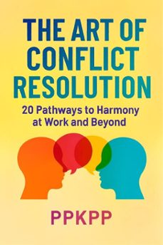 the art of conflict resolution: 20 pathways to harmony at work and beyond (ebook)-pavel kostka-9798232334109