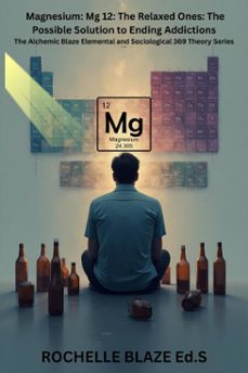 magnesium: mg 12: the relaxed ones: the possible solution to ending addictions (ebook)-rochelle blaze-9798232827809