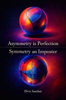asymmetry is perfection, symmetry an imposter (ebook)-elvis sanchez-9798233236709