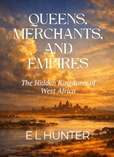 queens, merchants, and empires:  the hidden kingdoms of west africa (ebook)-e l hunter-9798233677809