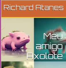 meu amigo axolote (ebook)-richard rossini atanes-9798375833309