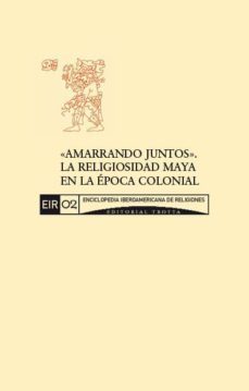 amarrando juntos. la religiosidad maya en la epoca colonial (ebook)-cdleir0292609