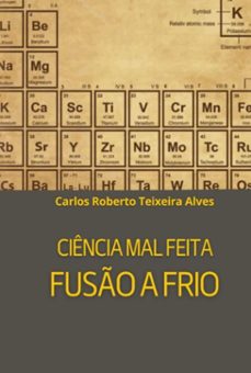 ciência mal feita - fusão a frio (ebook)-carlos roberto teixeira alves-3410008570219