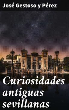 curiosidades antiguas sevillanas (ebook)-jose gestoso y perez-4057664145819