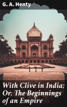with clive in india; or, the beginnings of an empire (ebook)-g. a. henty-4057664642219