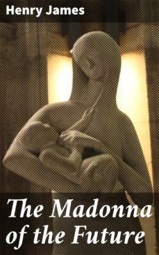 the madonna of the future (ebook)-henry james-4064066104719