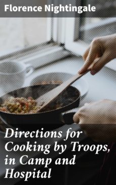 directions for cooking by troops, in camp and hospital (ebook)-florence nightingale-4064066216719
