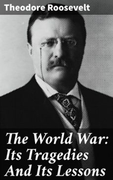 the world war: its tragedies and its lessons (ebook)-theodore roosevelt-4064066432119