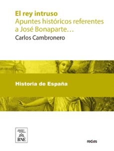 el rey intruo : apuntes historicos referentes a jose bonaparte y a su gobierno en españa (ebook)-carlos cambronero-4099995488319
