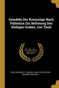 gemalde der kreuzzuge nach palastina zur befreiung des heiligen grabes, 1ter theil-9780270381719