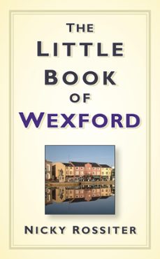 the little book of wexford (ebook)-nicky rossiter-9780752498119