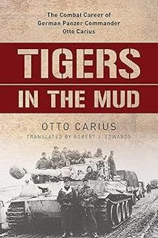 tigers in the mud: the combat career of german panzer commander otto carius-otto carius-9780811736619