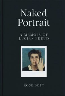 naked portrait: a memoir of lucian freud-rose boyt-9781035024919