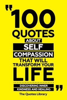 100 quotes about self-compassion that will transform your life - discovering inner kindness and healing (ebook)-the quotes library-the quotes library-9781300920519