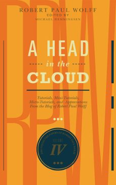 a head in the cloud: tutorials, mini-tutorials, micro-tutorials, and appreciations from the blog of robert paul wolff (ebook)-robert paul wolff-9781301093519