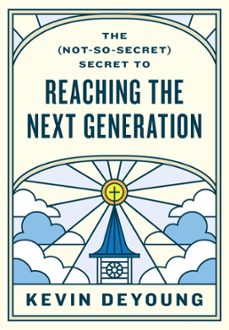 the (not-so-secret) secret to reaching the next generation (ebook)-kevin deyoung-9781433593819