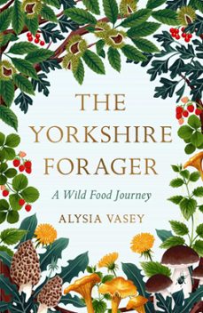 the yorkshire forager-alysia vasey-9781472269119