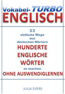 vokabel-turbo englisch 33 einfache wege aus deutschen wörtern hunderte englische wörter zu machen ohne auswendiglernen-julia evers-9781476485119