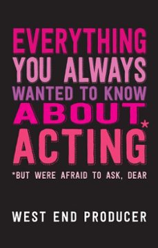 everything you always wanted to know about acting (but were afraid to ask, dear) (ebook)-9781780012919