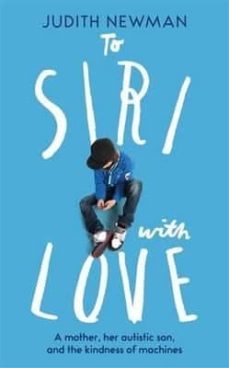 to siri with love:  a mother, her autistic son, and the kindness of a machine-judith newman-9781784298319