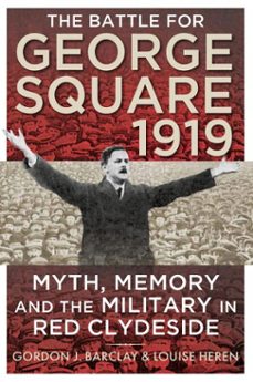 the battle for george square 1919 (ebook)-gordon barclay-louise heren-9781788858519