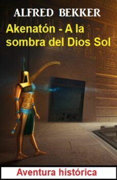 akenaton - a la sombra del dios sol: aventura historica (ebook)-alfred bekker-9783745229219