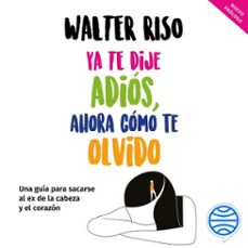 ya te dije adiós, ahora cómo te olvido (audiolibro)-walter riso-9786070791819