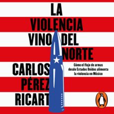 la violencia vino del norte (audiolibro)-carlos a. perez ricart-9786073867719