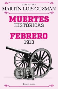 muertes historicas / febrero de 1913 (ebook)-martin luis guzman-9786073931519