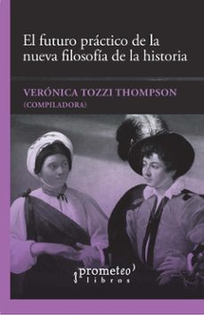 el futuro practico de la nueva filosofia de la historia (ebook)-verónica tozzi thompson-9786316604019