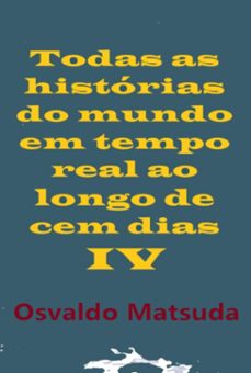 todas as historias do mundo em tempo real ao longo de cem dias iv (ebook)-osvaldo matsuda-9786500691719