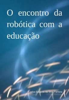 o encontro da robotica com a educaço (ebook)-carlos eduardo da silva ferreira-9786500821819